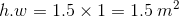 h.w = 1.5 x1 = 1.5 m2