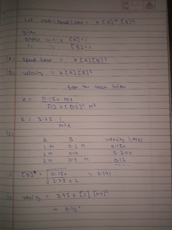 Date Page Let Mate (reud low a k [A]m [B]n given arder witor til [A] TB] = 2 (A) Speed low = K[A] [B] ? (B) velouty = k [A] [