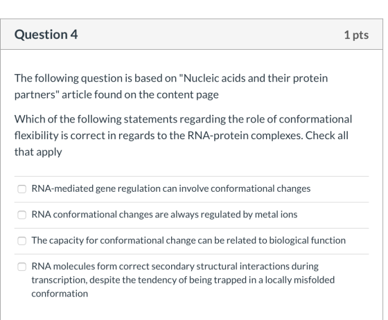 Question 4 1 pts The following question is based on Nucleic acids and their protein partners article found on the content p