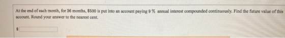 At the end of each month, for 36 months, $500 is put into an account paying 9 % annual interest compounded continuously. Find