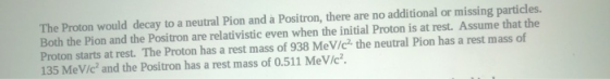 The Proton would decay to a neutral Pion and a Positron, there are no additional or missing particles. Both the Pion and the