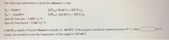 The following information is given for ethanol at 1 atm: T = 78.40°C T. =-114.50°C Specific heat gas - 1.430 J/g °C Specific