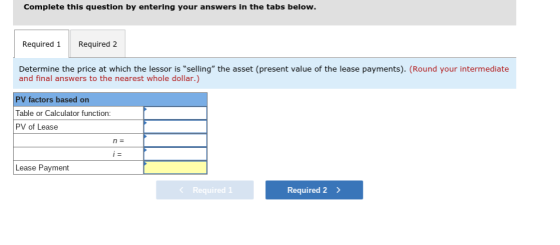 Complete this question by entering your answers in the tabs below. Required 1 Required 2 Determine the price at which the les