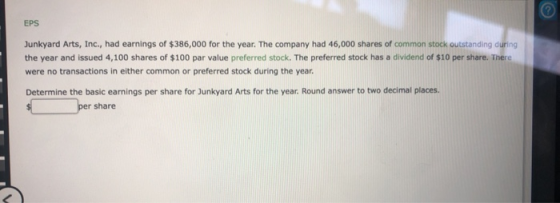 EPS Junkyard Arts, Inc., had earnings of $386,000 for the year. The company had 46,000 shares of common stock outstanding dur