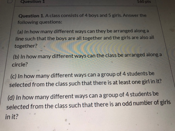 Question 1 160 pts Question 1. A class consists of 4 boys and 5 girls. Answer the following questions: (a) In how many differ