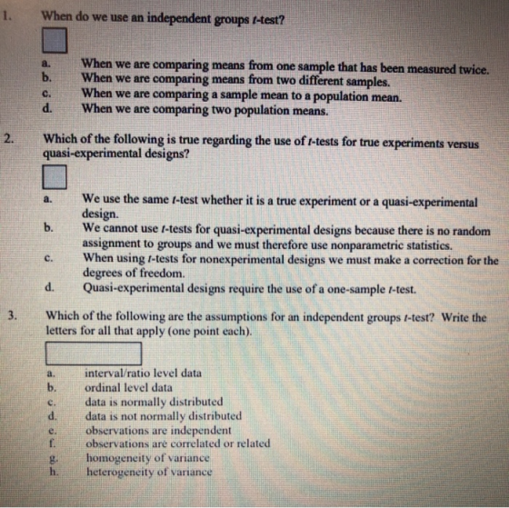 1. When do we use an independent groups t-test? a. b. c. d. When we are comparing means from one sample that has been measure