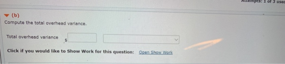 (b) Compute the total overhead variance. Total overhead variance Click if you would like to Show Work for this question: Open