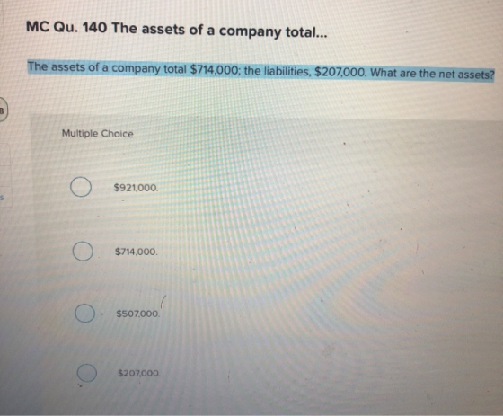 MC Qu. 140 The assets of a company total... The assets of a company total $714,000; the liabilities, $207,000. What are the n