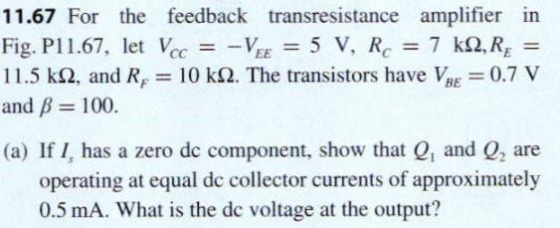 11.67 For the feedback transresistance amplifier in Fig. P11.67, let Vcc = - VEE = 5 V, RC = 7 KS2, R= 11.5 k2, and R = 10 k1