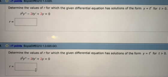 . 0-1 polnts BoyceDIE010 1.3020. Determine the values of r for which the given differential equation has solutions of the form y for t>o . -11 points BoyceDiffEQ10 1.3.020.GO Determine the values of r for which the given differential equation has solutions of the form y- for t>o
