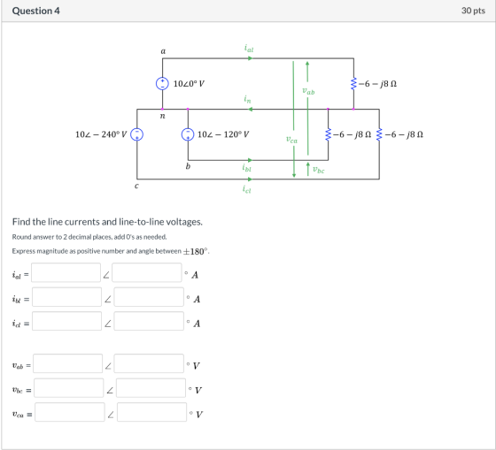 Question 4 30 pts ial a + 1020° V 3-6-82 Vab in n 102 - 240° V 102 - 120° V 3-6-j82 3-6-82 νεα b lol Î vbc с ic Find the line