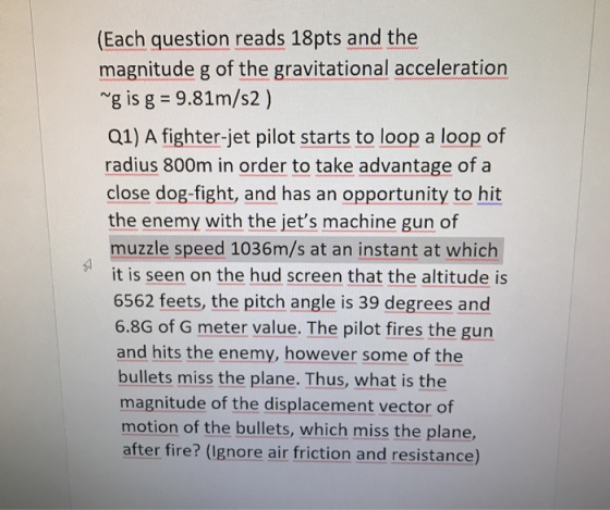 (Each question reads 18pts and the magnitude g of the gravitational acceleration ng is g = 9.81m/s2) Q1) A fighter-jet pilot