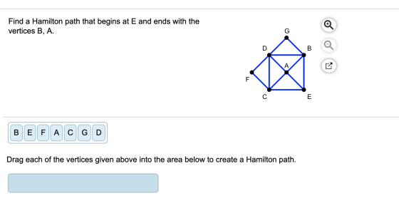 Find a Hamilton path that begins at E and ends with the vertices B, A. B A D F C E B E F A C G D Drag each of the vertices gi