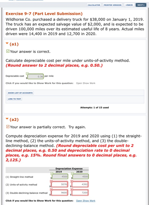 CALCULATOR PRINTER VERSION BACK NEXT Exercise 9-7 (Part Level Submission) Wildhorse Co. purchased a delivery truck for $38,00