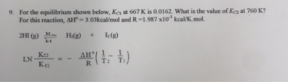 9. For the equilibrium shown below, Kci at 667 K is 0.0162. What is the value of Kc2 at 760 K? For this reaction, AH° = 3.03k