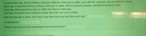 (1 point) Each day, Alice is willing to pay up to $60 for a first cup of coffee, up to $54 for a second, and up to $45 for a