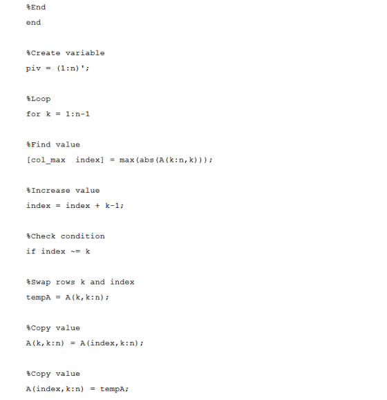 %End end %Create variable piv- (1:n); %Loop for k- 1:n-1 %Find value [colmax index] max (abs (A (k: n, k) ) ) ; = - %Increas