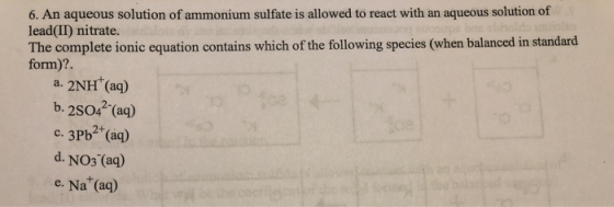 6. An aqueous solution of ammonium sulfate is allowed to react with an aqueous solution of lead(II) nitrate. The complete ion