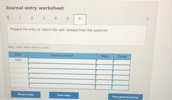 Journal entry worksheet < 1 2 3 4 5 09 > Prepare the entry to record the cash receipts from the customer. Note: Enter debits