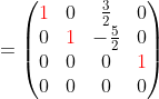 =\begin{pmatrix}{\color{Red} 1}&0&\frac{3}{2}&0\\ 0&{\color{Red} 1}&-\frac{5}{2}&0\\ 0&0&0&{\color{Red} 1}\\ 0&0&0&0\end{pmatrix}