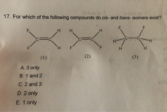 (6 bris (5 (obne (do 17. For which of the following compounds do cis- and trans-isomers exist? F F F H H H FC - C. H Hslom F