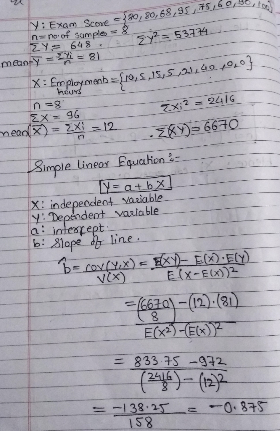 Y: Exam Score = 80, 80,68,95,75,60,50, lo n=no. of Samples = 8 EY= 648 mean=ý = = 81 8 Ey2 = 53774 X: Employment = 10,8,15,51