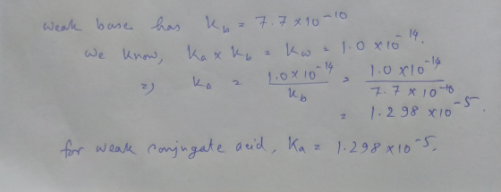 weak base has ko 27.7x10-10 We know, kaxka kw 21.0x107. 2) Ka a 1.081014 1.082014 7.7 x 10 to Z 1.298 x 10 for weak conjugate