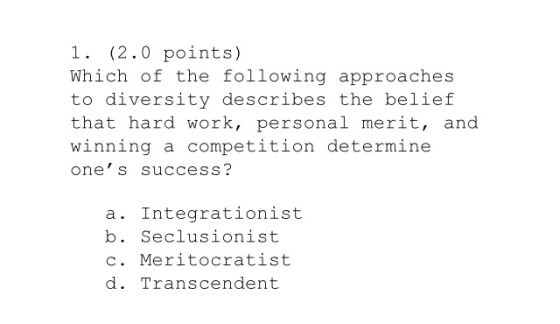 1. (2.0 points) Which of the following approaches to diversity describes the belief that hard work, personal merit, and winni