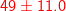 \dpi{100} \fn_cm {\color{Red} 49 \pm 11.0}