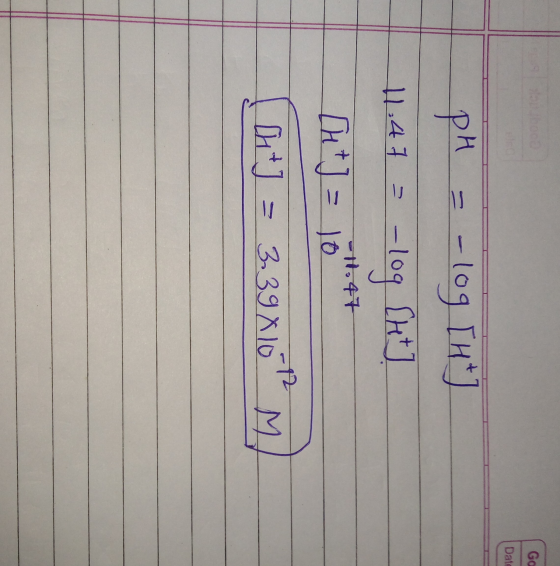 Go Date PH = -log [Ht 11.47 = -log [ht] [H + J = 10 -1.47 ht = 3,39 X10 M.