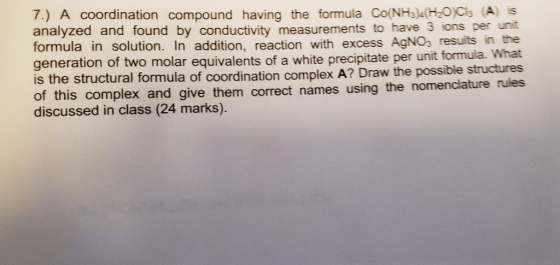 7.) A coordination compound having the formula CO(NH3)4(H2OCl A S analyzed and found by conductivity measurements to have 3 i