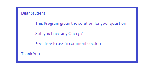 Dear Student: This Program given the solution for your question Still you have any query? Feel free to ask in comment section