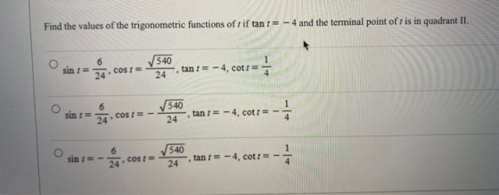 Find the values of the trigonometric functions of tif tant = - 4 and the terminal point of is in quadrant II. sin = cosa 540