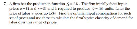 7. A firm has the production function Q=LK. The firm initially faces input prices w = $1 and r = $1 and is required to produc