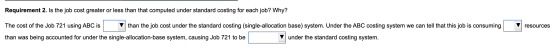 Requirement 2. Is the job cost greater or less than that computed under standard costing for each job? Why? resources The cos