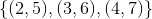 \{(2,5),(3,6),(4,7)\}