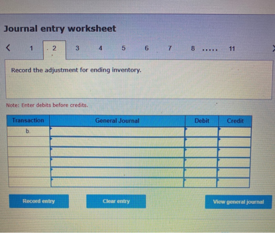 Journal entry worksheet 2 3 4 5 6 7 8 ..... 11 Record the adjustment for ending inventory. Note: Enter debits before credits.