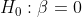 H_0:\beta =0