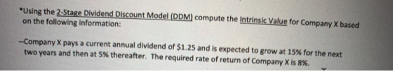*Using the 2-Stage Dividend Discount Model (DDM) compute the intrinsic Value for Company X based on the following information
