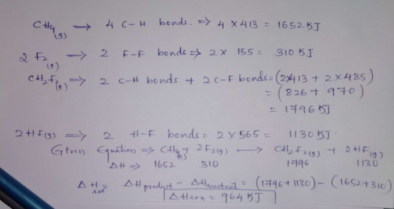 bonds. XA13=16 52 BJ CHty 4 C-H F-F bonde 310 8J 155= 2 2X -> c-H bonds + 2c-Fbonds-(2x413 + 2x48s = (326 t 91o = 149657 2 -F