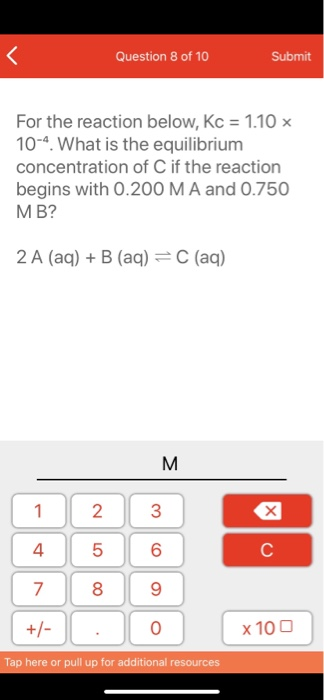 Question 8 of 10 Submit For the reaction below, Kc = 1.10 x 10-4. What is the equilibrium concentration of C if the reaction