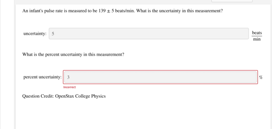 An infants pulse rate is measured to be 139 + 5 beats/min. What is the uncertainty in this measurement? uncertainty: 5 beats