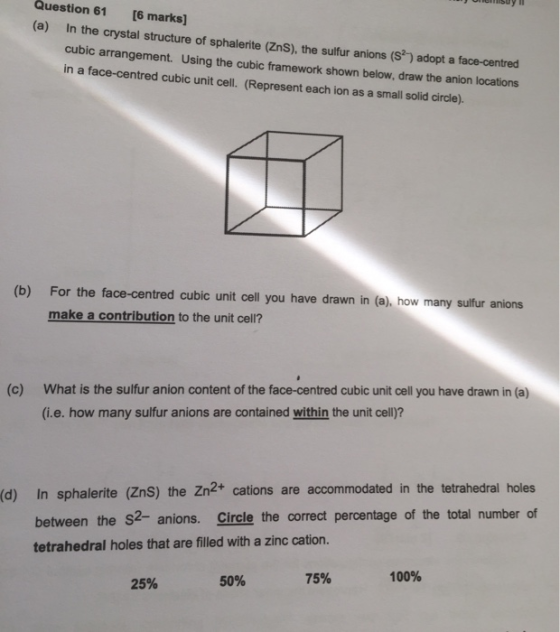 Question 61 [6 marks] (a) In the crystal structure of sphalerite (ZnS), the sulfur anions (S2) adopt a face-centred cubic arr