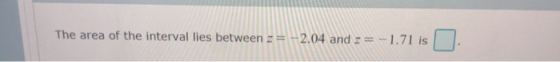 The area of the interval lies between 2 = -2.04 and 2 = -1.71 is