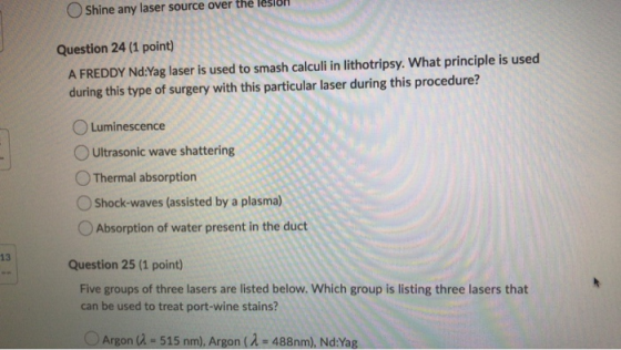 Shine any laser source over the Question 24 (1 point) A FREDDY Nd:Yag laser is used to smash calculi in lithotripsy. What pri