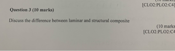 MUIS) [CLO2:PLO2:041 Question 3 (10 marks) Discuss the difference between laminar and structural composite (10 marks [CLO2:PL