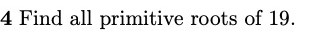 4 Find all primitive roots of 19.