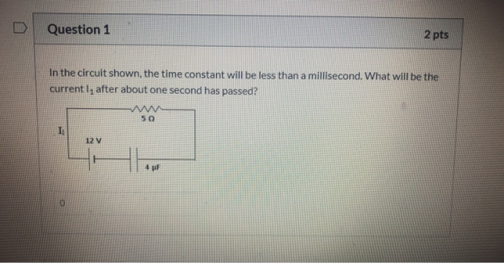 Question 1 2 pts In the circuit shown, the time constant will be less than a millisecond. What will be the currently after ab