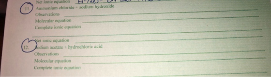11. Net ionic equation Ammonium chloride + sodium hydroxide Observations Molecular equation Complete ionic equation Vet ionic