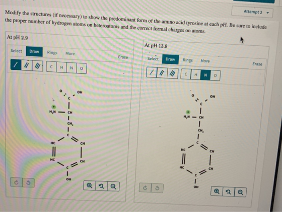 Attempt 2 Modify the structures (if necessary) to show the predominant form of the amino acid tyrosine at each pH. Be sure to
